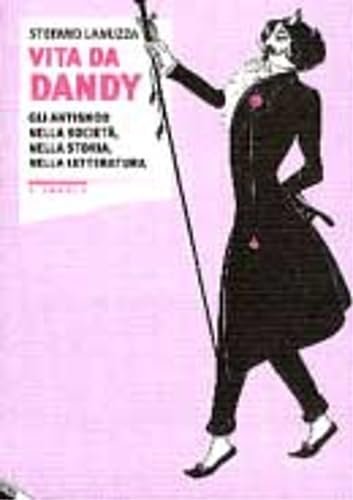 Vita da dandy. Gli antisnob nella società, nella storia, nella …