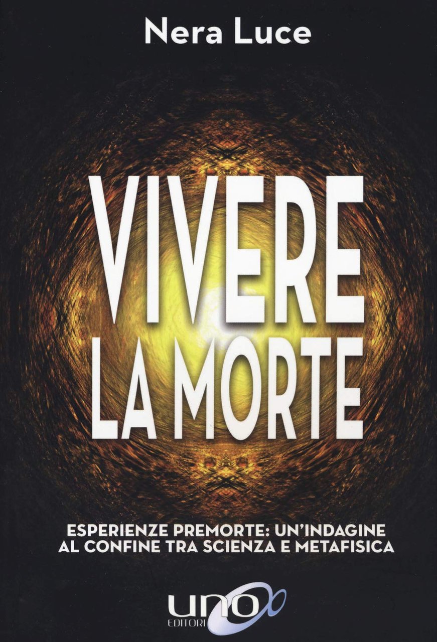 Vivere la morte. Esperienze premorte: un'indagine al confine tra scienza …