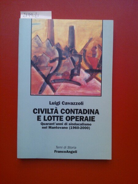 Civiltà contadina e lotte operaie. Quarant'anni di sindacalismo nel mantovano …