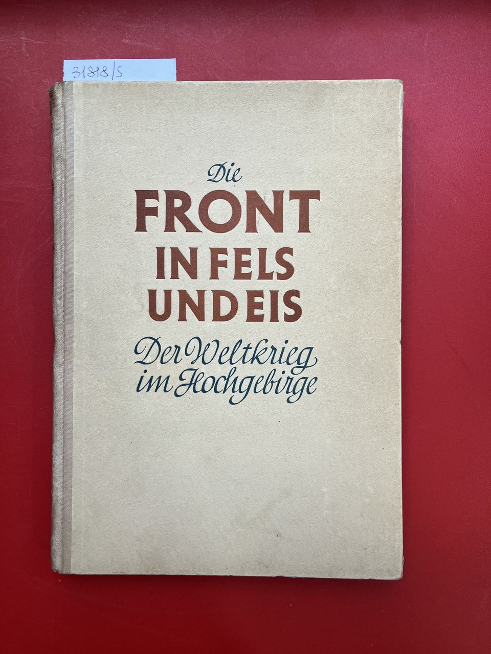 Die front in fels und eis Der Weltkrieg im Hochgebirge