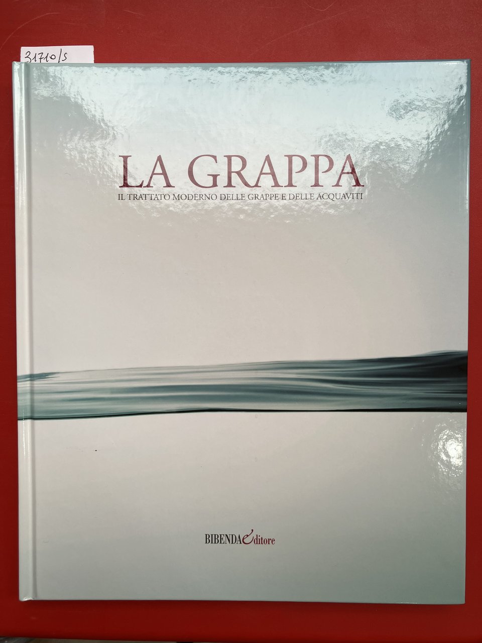 La grappa. Il trattato moderno delle grappe e delle acquaviti