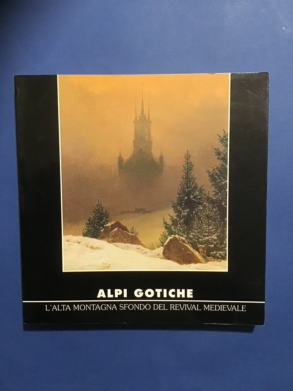ALPI GOTICHE. L'ALTA MONTAGNA SFONDO DEL REVIVAL MEDIEVALE
