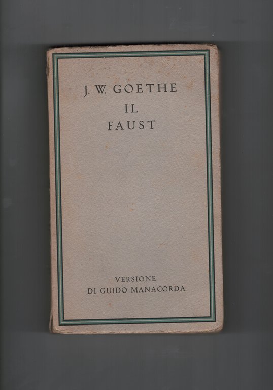 Il Faust. Versione integra dall'edizione critica di Weimar con introduzione e commento a cura di Guido Manacorda. I vol.