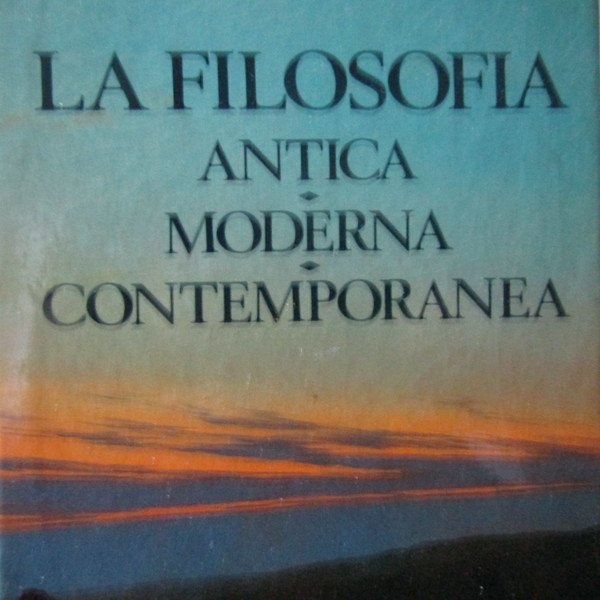 La filosofia Antica Moderna Contemporanea ( tre volumi )
