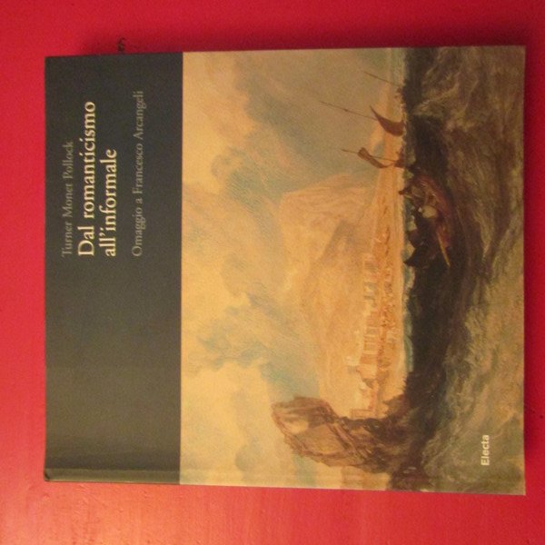 Turner Monet Pollock Dal Romanticismo all'Informale