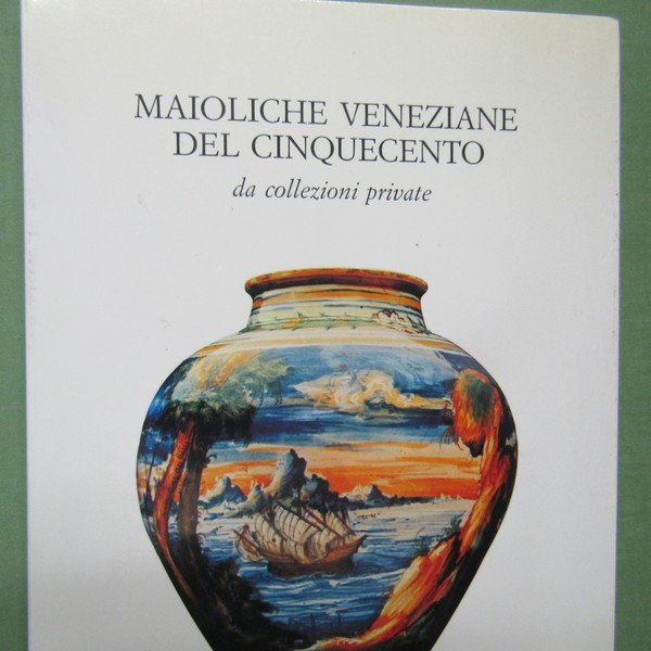 Maioliche Veneziane del Cinquecento