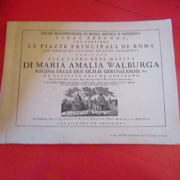 Delle magnificenze di Roma Antica e Moderna Libro Secondo che contiene le Piazza principali di Roma con obelischi, colonne, ed altri ornamenti dedicate alla Sacra Real Maestà di Maria Amalia Walburga Regina delle Due Sicilie Gerusalemme