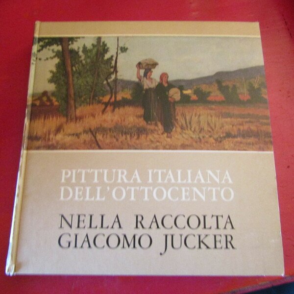 Pittura Italiana dell'Ottocento nella raccolta Giacomo Jucker
