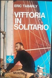 Eric Tabarly VITTORIA IN SOLITARIO mursia 1970 I edizione