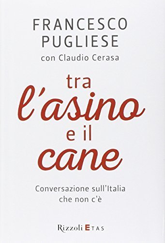 Tra l'asino e il cane. Conversazione sull'Italia che non c'Ã¨