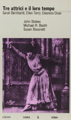 Tre attrici e il loro tempo. Sarah Bernhardt, Ellen Terry, …