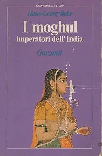 I Moghul. Splendori e potenza degli Imperatori dell'India dal 1369 …