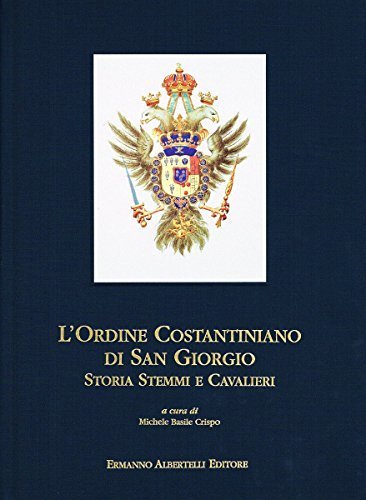 L'Ordine costantiniano di San Giorgio. Storia, stemmi e cavalieri