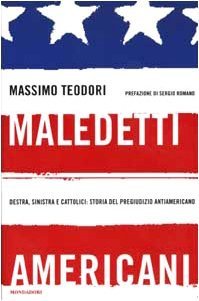 Maledetti americani. Destra, sinistra e cattolici: storia del pregiudizio antiamericano