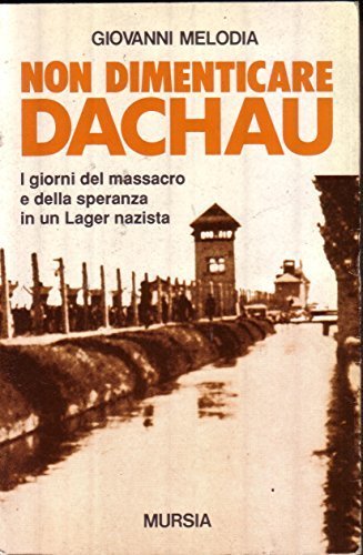 Non dimenticare Dachau. I giorni del massacro e della speranza …
