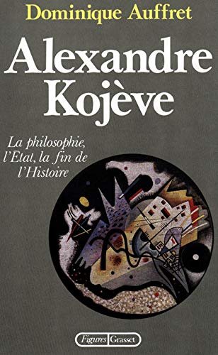 Alexandre Kojève: La philosophie, l'État, la fin de l'histoire