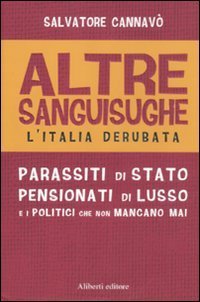 Altre sanguisughe. L'Italia derubata. Parassiti di stato, pensionati di lusso …