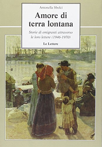 Amore di terra lontana. Storie di emigranti attraverso le loro …