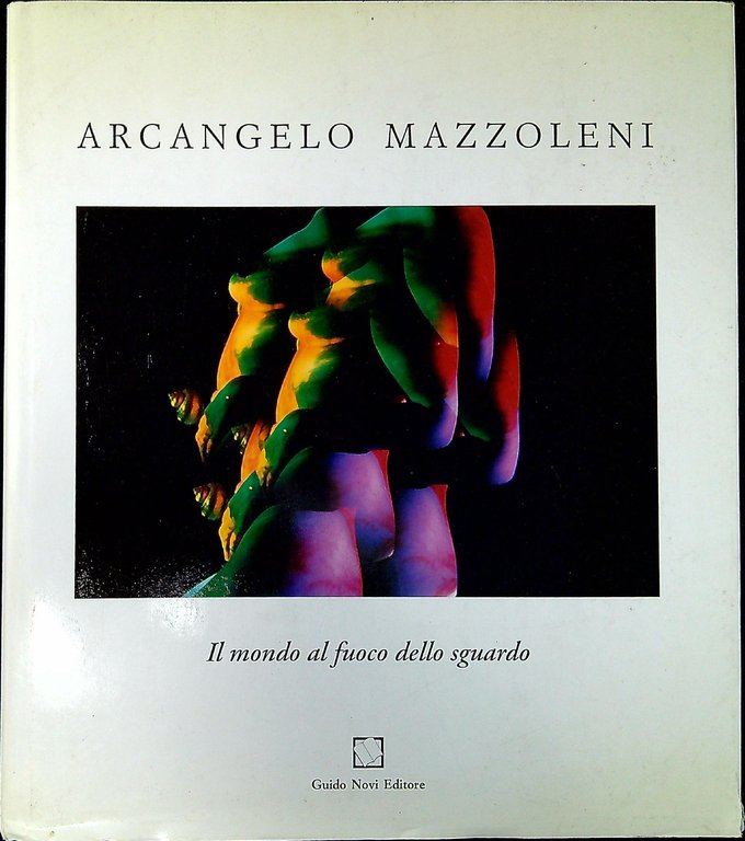 Arcangelo Mazzoleni il mondo al fuoco dello sguardo : film, foto, video, disegni e tecniche miste su carta