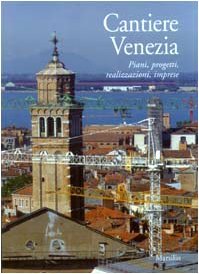 Cantiere Venezia. Piani, progetti, realizzazioni, imprese