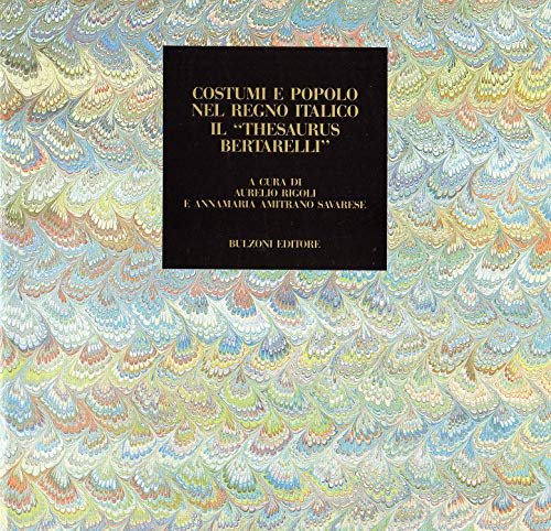 Costumi E Popolo Nel Regno Italico. Il "thesaurus Bertarelli"