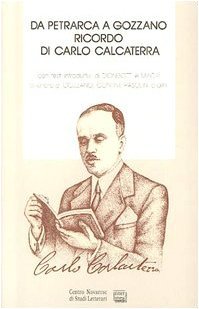 Da Petrarca a Gozzano. Ricordo di Carlo Calcaterra (1884-1952). Con …