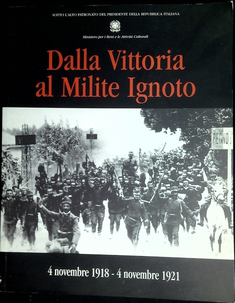 Dalla Vittoria al Milite Ignoto : 4 novembre 1918 - …