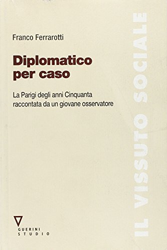 Diplomatico per caso. La Parigi degli anni Cinquanta raccontata da …