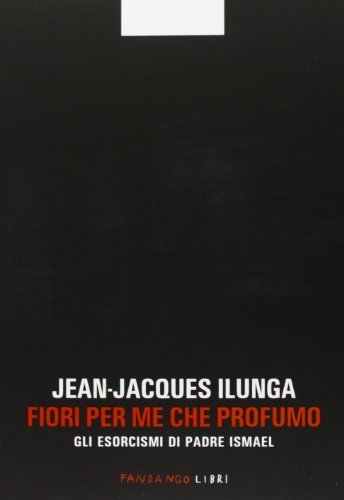 Fiori per me che profumo. Gli esorcismi di padre Ismael