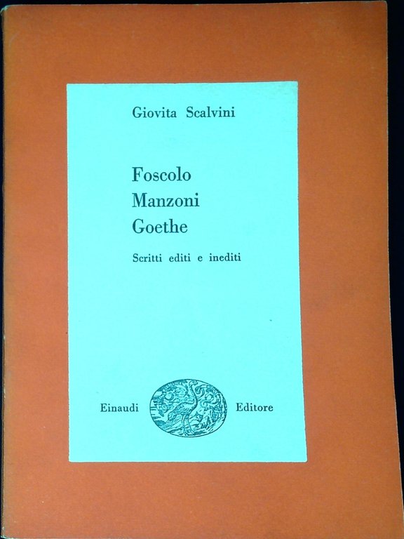 Foscolo, Manzoni, Goethe : scritti editi e inediti