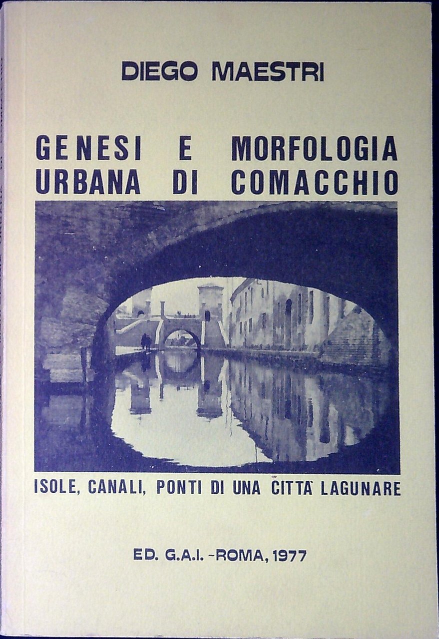 Genesi e morfologia urbana di Comacchio : isole, canali, ponti …