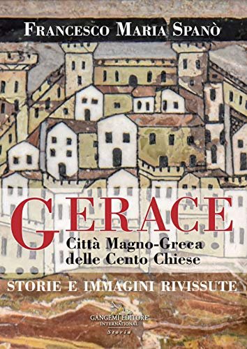 Gerace. Città Magno-Greca delle Cento Chiese Storie e immagini rivissute