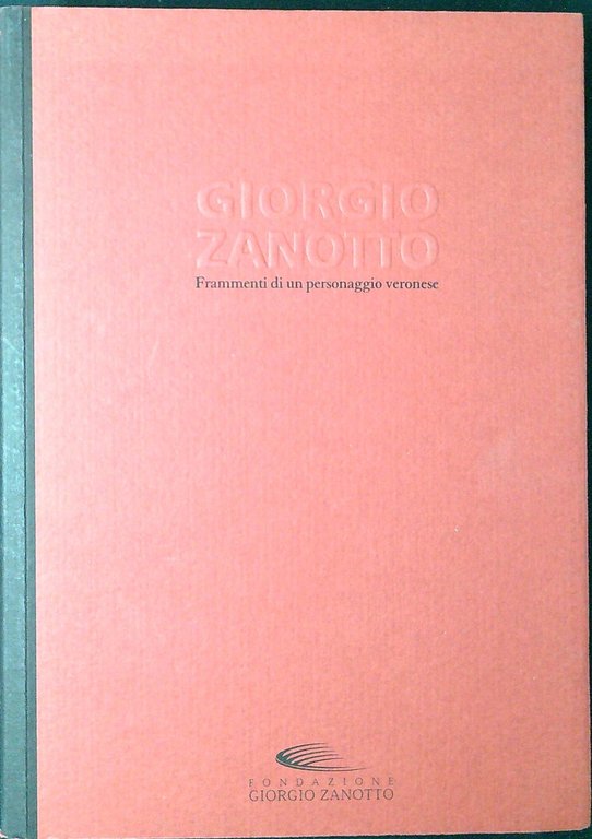 Giorgio Zanotto : frammenti di un personaggio veronese
