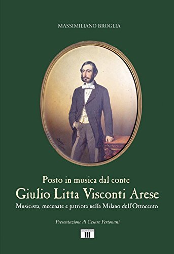 Giulio Litta Visconti Arese. Musicista, mecenate e patriota nella Milano …
