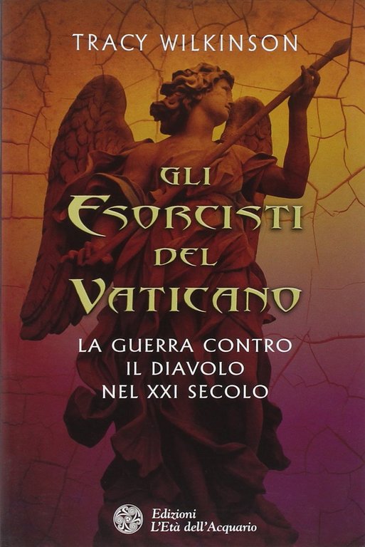 Gli esorcisti del Vaticano. La guerra contro il diavolo nel XXI secolo