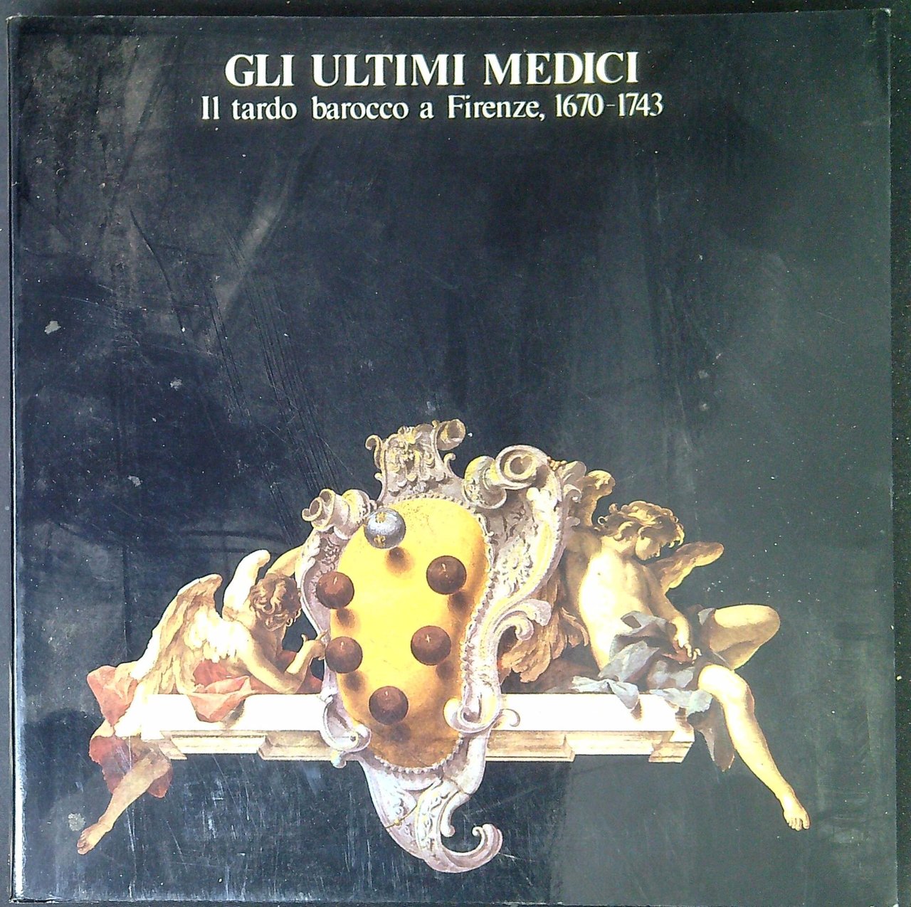 Gli ultimi Medici : il tardo barocco a Firenze, 1670-1743