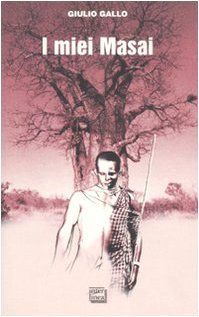 I miei Masai. Africa, la più lunga poesia mai scritta
