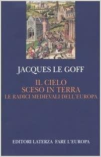 Il cielo sceso in terra. Le radici medievali dell'Europa