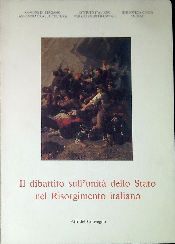 Il dibattito sull'unità dello Stato nel Risorgimento italiano : atti …