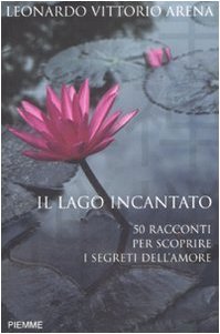 Il lago incantato. 50 racconti per scoprire i segreti dell'amore