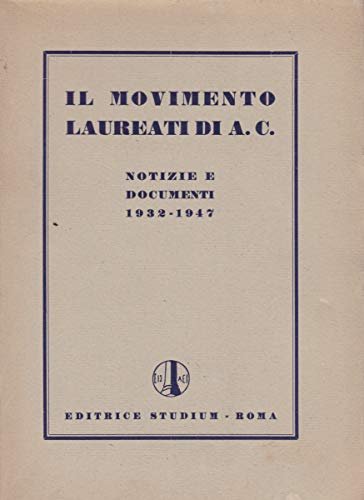 Il Movimento Laureati Di Azione Cattolica. Notizie E Documenti 1932-1947