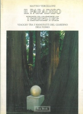 Il paradiso terrestre. Viaggio tra i manufatti del giardino dell'uomo