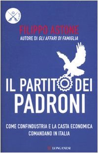 Il partito dei padroni. Come Confindustria e la casta economica …