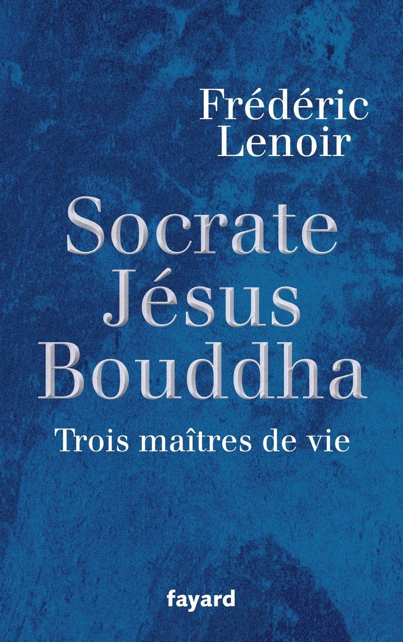 Jésus, Bouddha, Socrate: Trois maîtres de vie