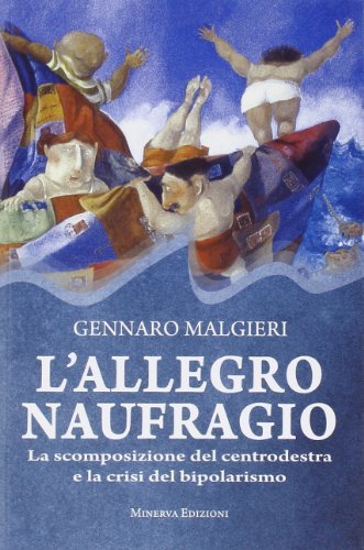 L'allegro naufragio. La scomposizione del centrodestra e la crisi del …
