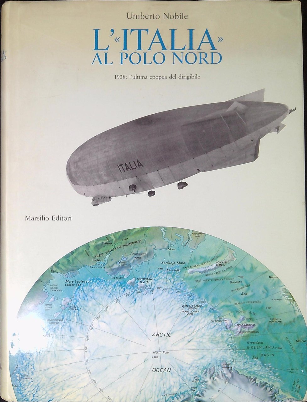 L' Italia al Polo Nord.1928 : L'ultima epopea del dirigibile