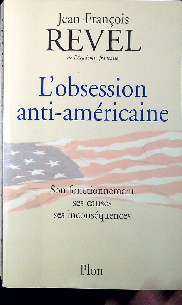 L'Obsession Anti-Americaine. Son Fonctionnement, Ses Causes, Ses Inconsequences