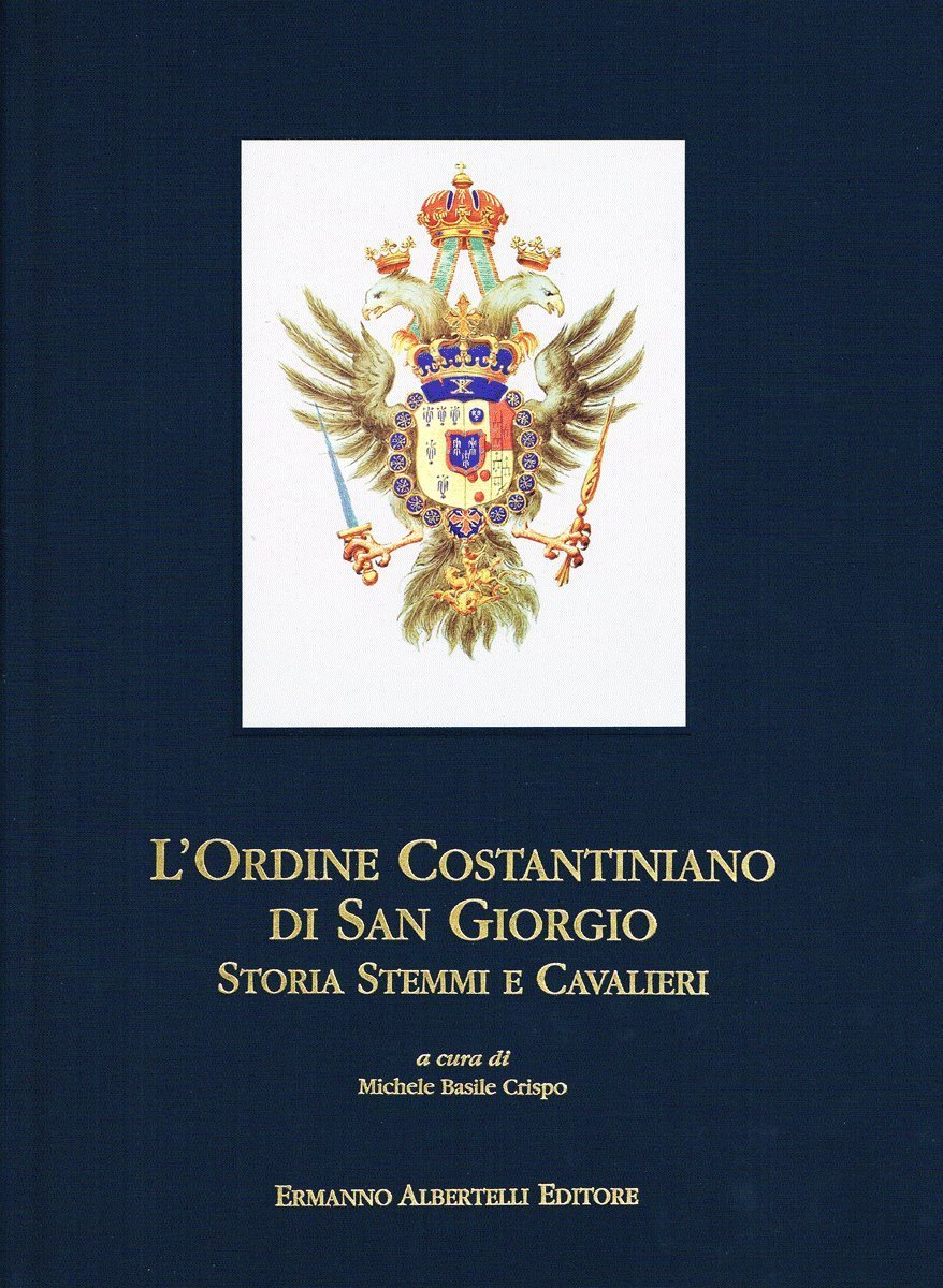 L'Ordine costantiniano di San Giorgio. Storia, stemmi e cavalieri