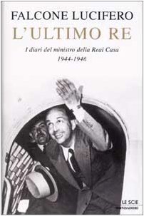 L'ultimo re. I diari del ministro della Real Casa 1944-1946