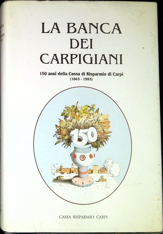 La banca dei carpigiani : 150 anni della Cassa di risparmio di Carpi : 1843-1993